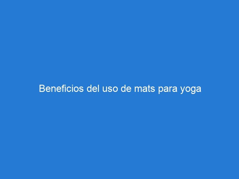 Beneficios del uso de mats para yoga