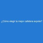 ¿Cómo elegir la mejor cafetera exprés?