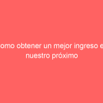 Como obtener un mejor ingreso en nuestro próximo trabajo