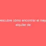 Descubre cómo encontrar el mejor alquiler de oficinas para tu negocio