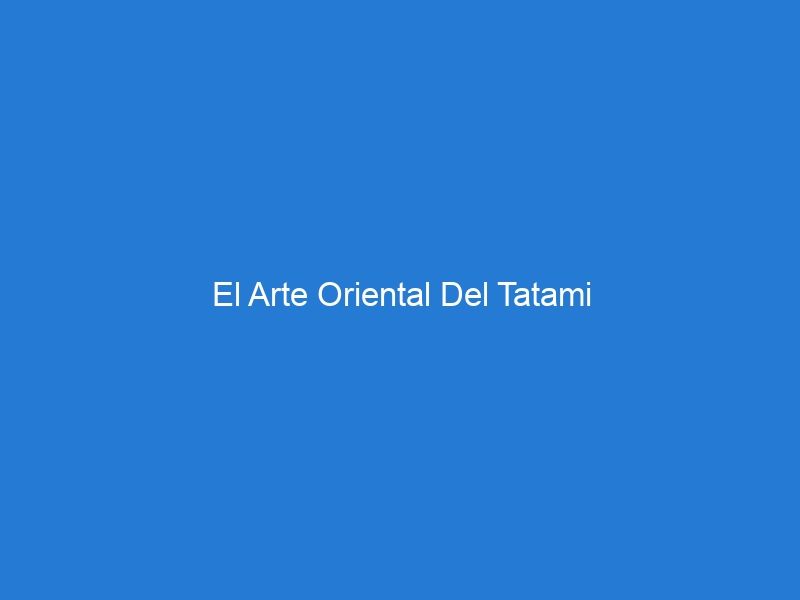 El Arte Oriental Del Tatami