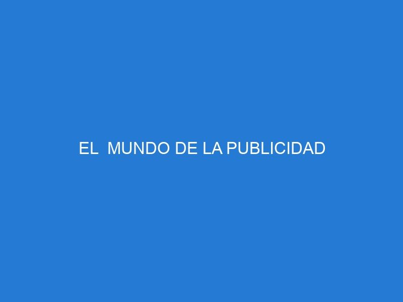 EL  MUNDO DE LA PUBLICIDAD