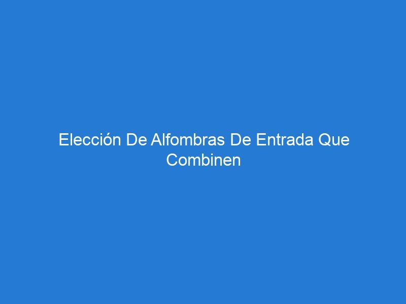 Elección De Alfombras De Entrada Que Combinen Con La Decoración Interior