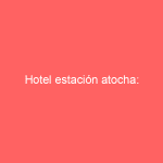 Hotel estación atocha: