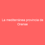 La mediterránea provincia de Orense