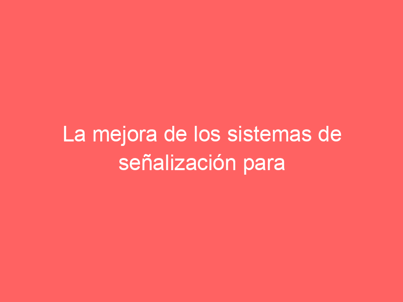 La mejora de los sistemas de señalización para ciego o invidentes.