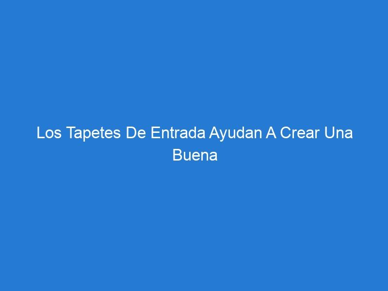 Los Tapetes De Entrada Ayudan A Crear Una Buena Impresión