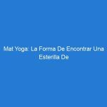 Mat Yoga: La Forma De Encontrar Una Esterilla De Yoga Perfecta