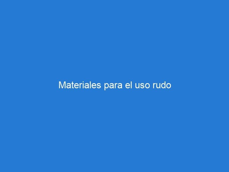 Materiales para el uso rudo