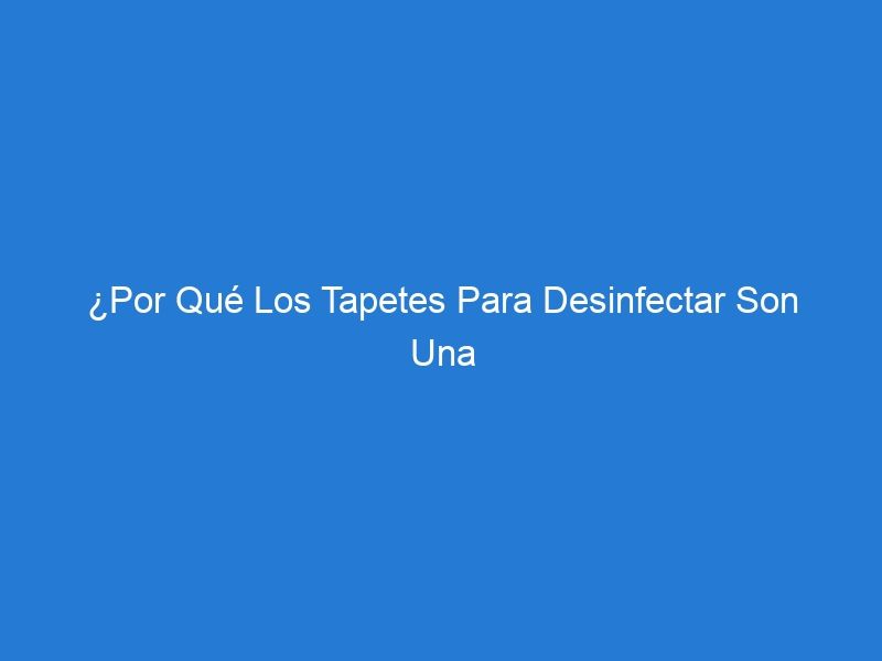 ¿Por Qué Los Tapetes Para Desinfectar Son Una Medida Eficaz Contra La Propagación De Enfermedades?