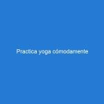 Practica yoga cómodamente