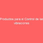 Productos para el Control de las vibraciones mecánicas, activas y pasivas