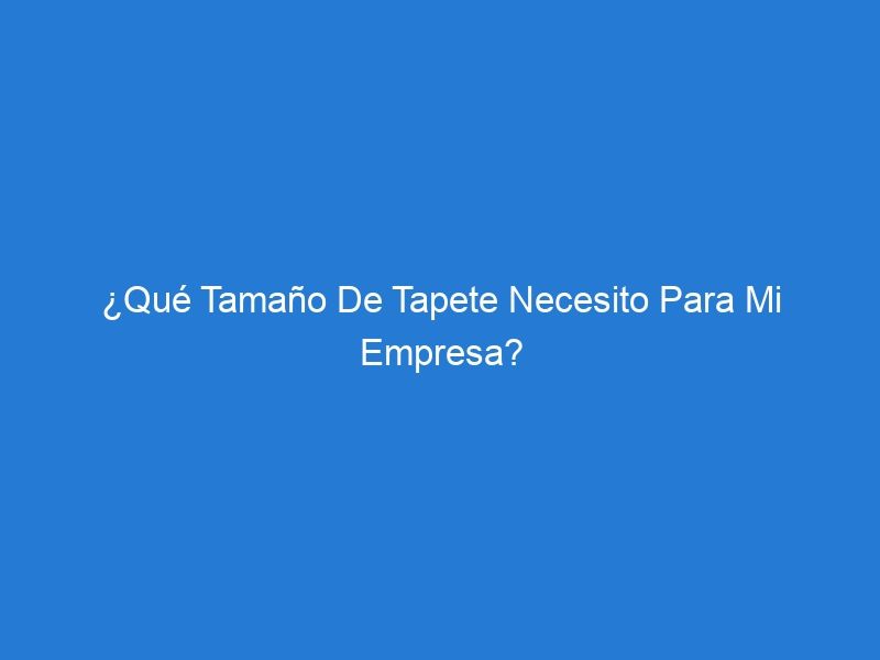 ¿Qué Tamaño De Tapete Necesito Para Mi Empresa?