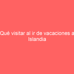 Qué visitar al ir de vacaciones a Islandia