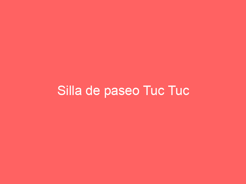 Silla de paseo Tuc Tuc