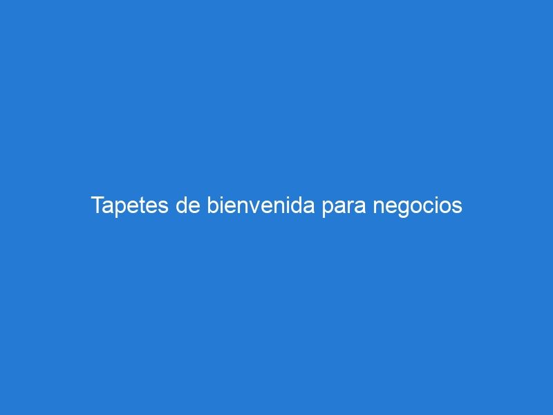 Tapetes de bienvenida para negocios