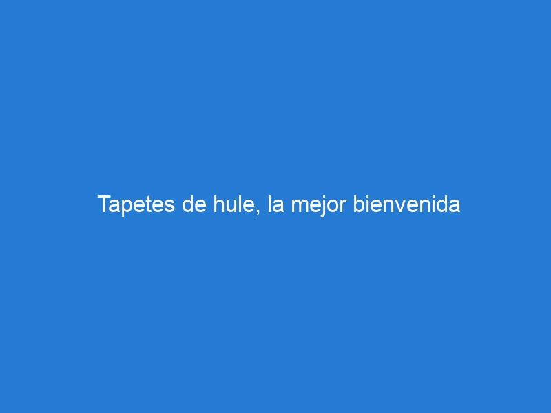 Tapetes de hule, la mejor bienvenida