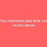 Tips importantes para tener una reunión laboral productiva