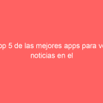 Top 5 de las mejores apps para ver noticias en el 2018