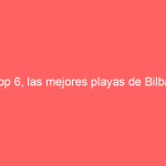 Top 6, las mejores playas de Bilbao