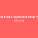 Unas típicas recetas mexicanas muy sabrosas