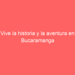 Vive la historia y la aventura en Bucaramanga