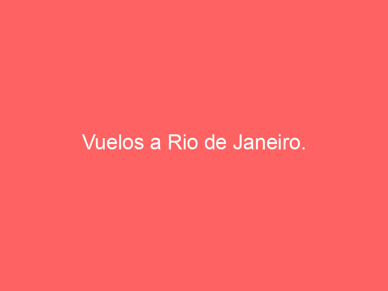 Vuelos a Rio de Janeiro.