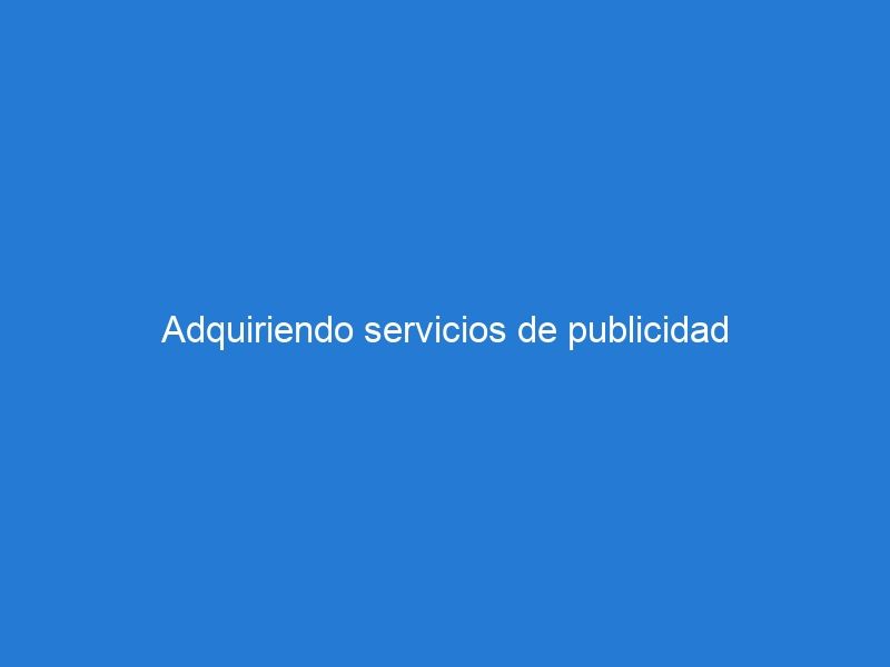 Adquiriendo servicios de publicidad