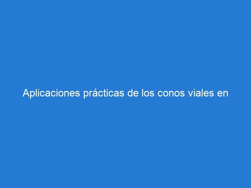 Aplicaciones prácticas de los conos viales en diferentes industrias