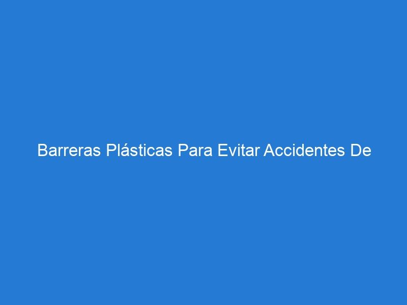 Barreras Plásticas Para Evitar Accidentes De Tráfico