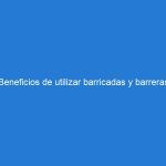 Beneficios de utilizar barricadas y barreras viales