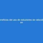 Beneficios del uso de reductores de velocidad en zonas residenciales