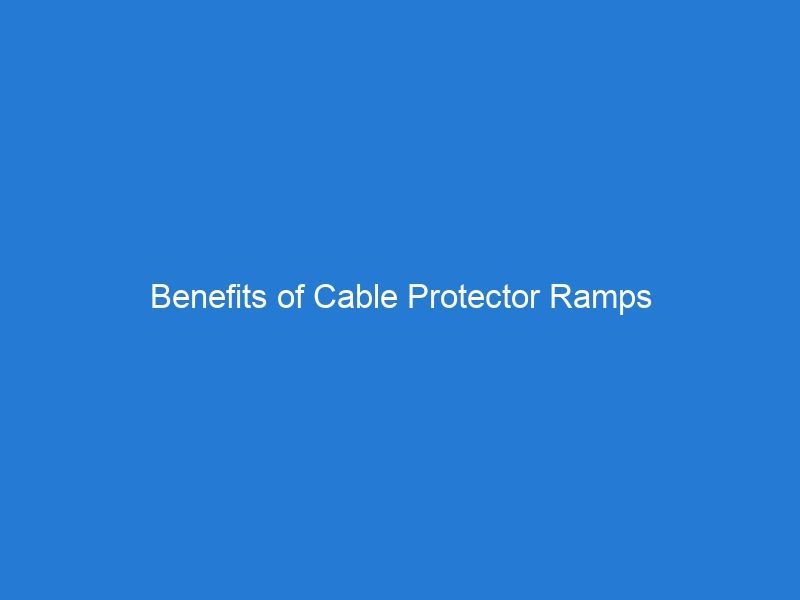 Benefits of Cable Protector Ramps