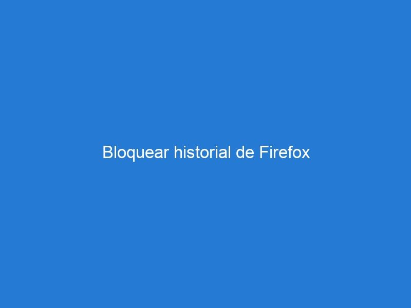 Bloquear historial de Firefox