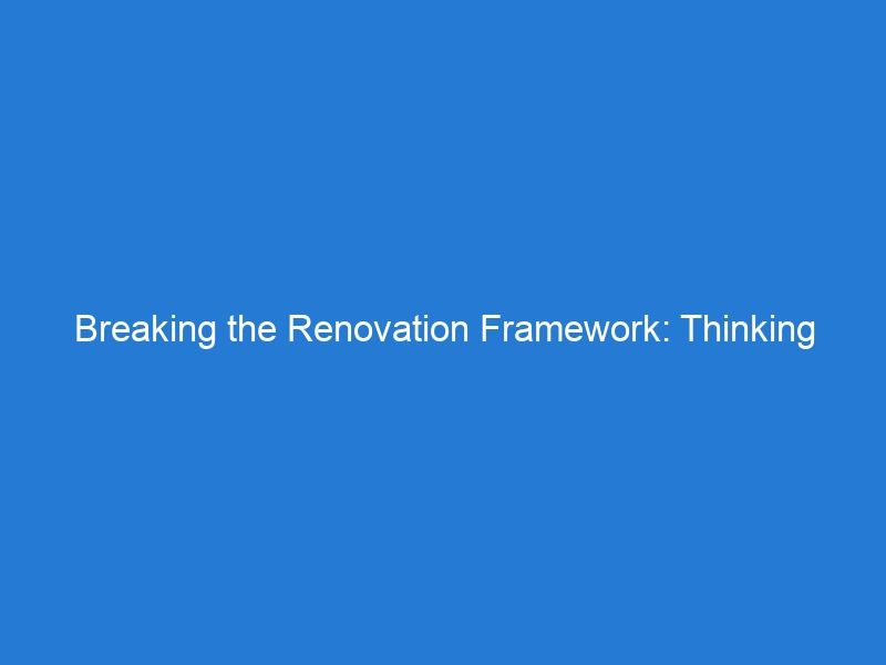 Breaking the Renovation Framework: Thinking Outside the Box for Unique Results