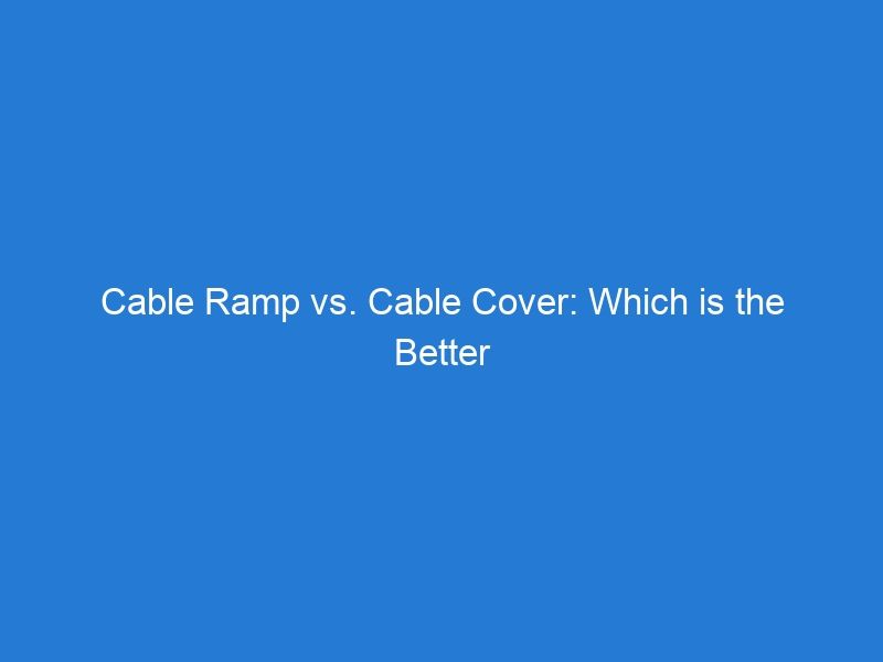 Cable Ramp vs. Cable Cover: Which is the Better Choice?