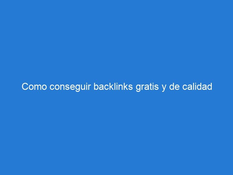 Como conseguir backlinks gratis y de calidad