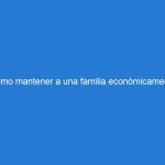 Cómo mantener a una familia económicamente