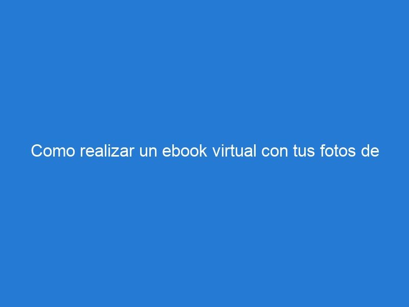 Como realizar un ebook virtual con tus fotos de Facebook