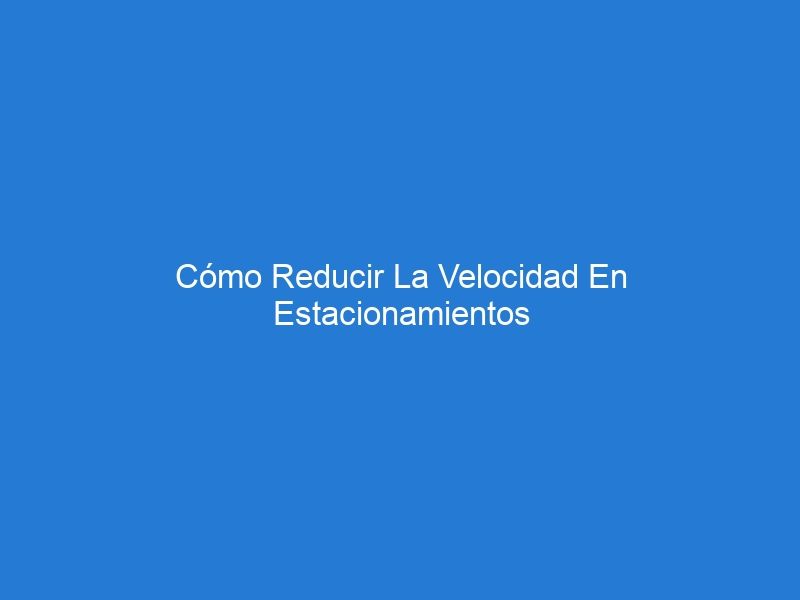 Cómo Reducir La Velocidad En Estacionamientos Con Trafitambos Y Barreras Viales