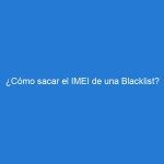 ¿Cómo sacar el IMEI de una Blacklist?