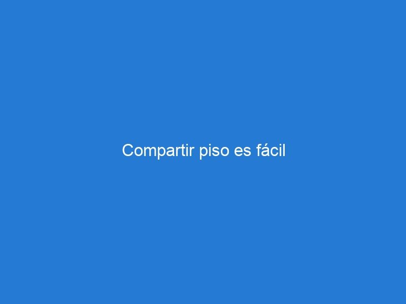 Compartir piso es fácil