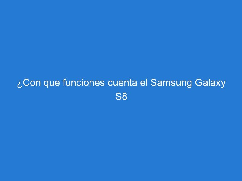 ¿Con que funciones cuenta el Samsung Galaxy S8 active que no tiene el Samsung Galaxy S8?