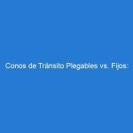 Conos de Tránsito Plegables vs. Fijos: Comparativa de Ventajas y Usos Recomendados