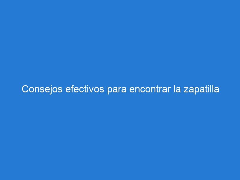 Consejos efectivos para encontrar la zapatilla casual con amortiguación perfecta