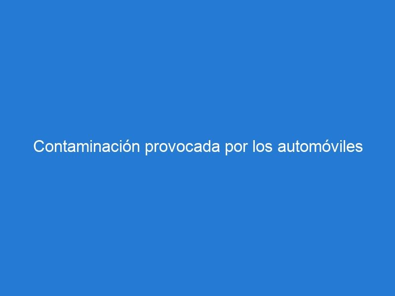 Contaminación provocada por los automóviles