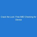 Crack the Lock: Free IMEI Checking for Device Customization