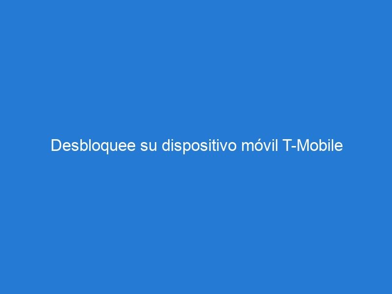 Desbloquee su dispositivo móvil T-Mobile