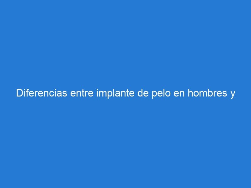 Diferencias entre implante de pelo en hombres y mujeres