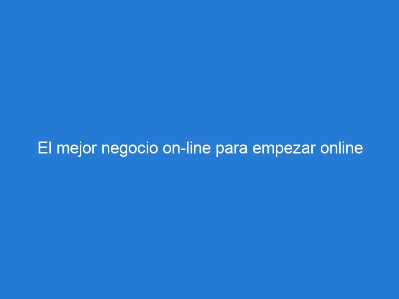 El mejor negocio on-line para empezar online